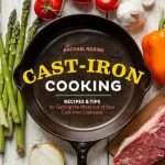 Cast-Iron Cooking: Recipes & Tips for Getting the